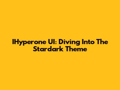 IHyperone UI: Diving Into The Stardark Theme