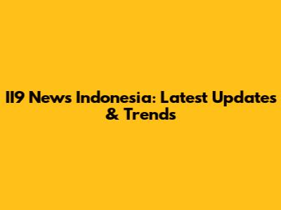 II9 News Indonesia: Latest Updates & Trends