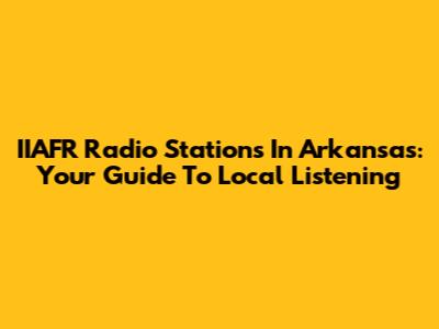 IIAFR Radio Stations In Arkansas: Your Guide To Local Listening