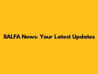 IIALFA News: Your Latest Updates