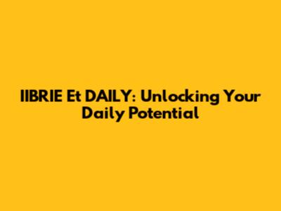 IIBRIE Et DAILY: Unlocking Your Daily Potential