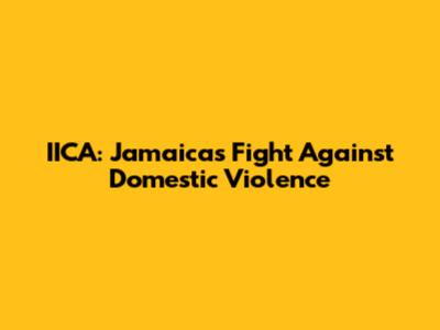 IICA: Jamaica's Fight Against Domestic Violence