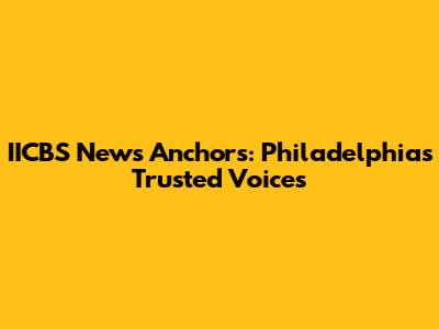 IICBS News Anchors: Philadelphia's Trusted Voices