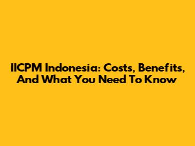 IICPM Indonesia: Costs, Benefits, And What You Need To Know