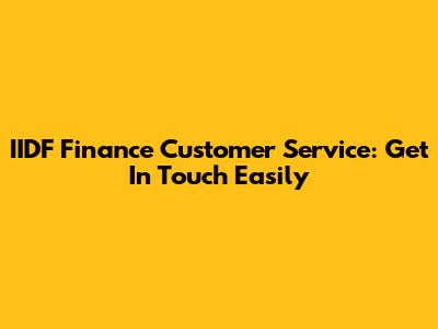 IIDF Finance Customer Service: Get In Touch Easily