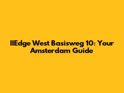 IIEdge West Basisweg 10: Your Amsterdam Guide