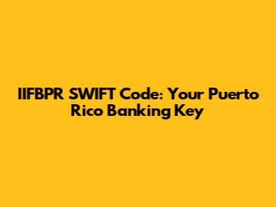 IIFBPR SWIFT Code: Your Puerto Rico Banking Key
