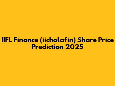 IIFL Finance (iicholafin) Share Price Prediction 2025