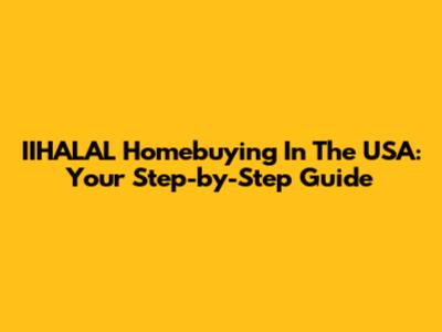 IIHALAL Homebuying In The USA: Your Step-by-Step Guide