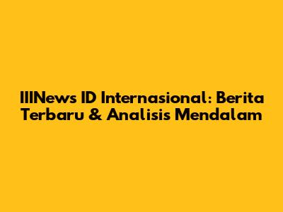 IIINews ID Internasional: Berita Terbaru & Analisis Mendalam
