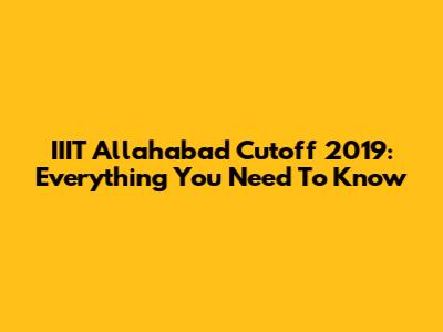 IIIT Allahabad Cutoff 2019: Everything You Need To Know