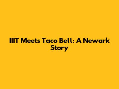 IIIT Meets Taco Bell: A Newark Story