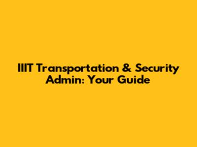 IIIT Transportation & Security Admin: Your Guide