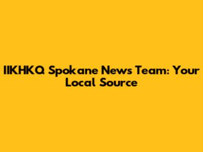 IIKHKQ Spokane News Team: Your Local Source