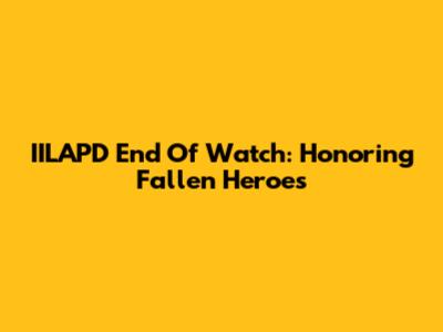 IILAPD End Of Watch: Honoring Fallen Heroes