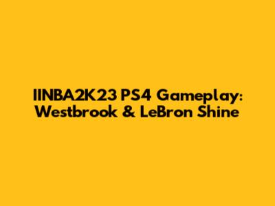 IINBA2K23 PS4 Gameplay: Westbrook & LeBron Shine