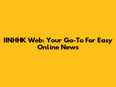 IINHHK Web: Your Go-To For Easy Online News