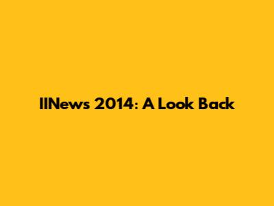 IINews 2014: A Look Back