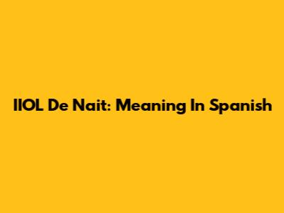 IIOL De Nait: Meaning In Spanish