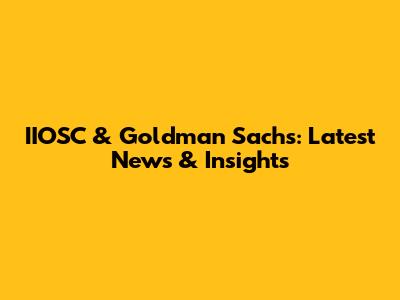 IIOSC & Goldman Sachs: Latest News & Insights