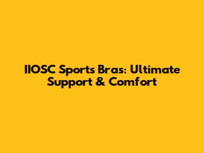 IIOSC Sports Bras: Ultimate Support & Comfort
