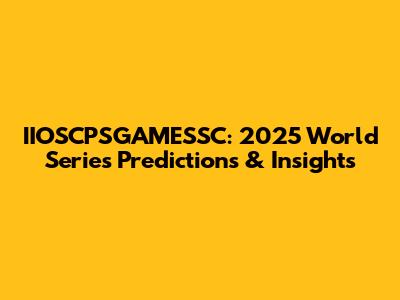 IIOSCPSGAMESSC: 2025 World Series Predictions & Insights
