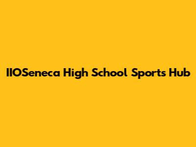 IIOSeneca High School Sports Hub