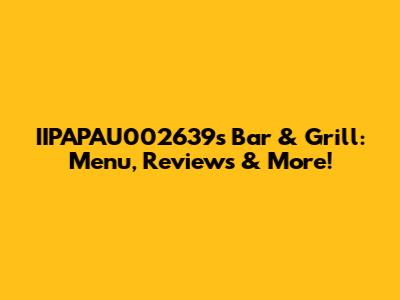 IIPAPAU002639's Bar & Grill: Menu, Reviews & More!