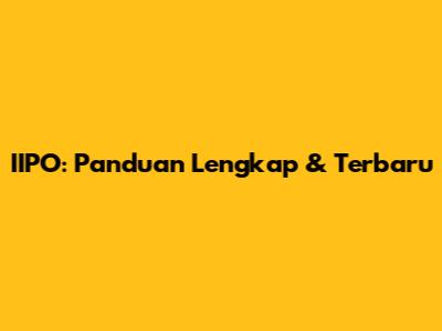 IIPO: Panduan Lengkap & Terbaru
