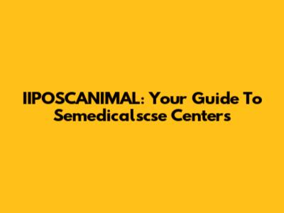 IIPOSCANIMAL: Your Guide To Semedicalscse Centers