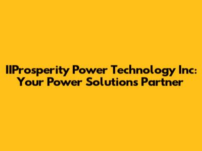 IIProsperity Power Technology Inc: Your Power Solutions Partner