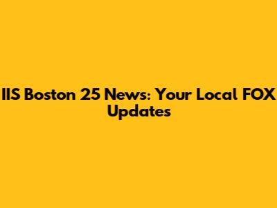 IIS Boston 25 News: Your Local FOX Updates