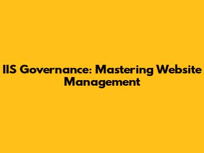IIS Governance: Mastering Website Management