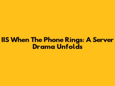 IIS When The Phone Rings: A Server Drama Unfolds