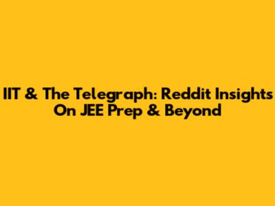 IIT & The Telegraph: Reddit Insights On JEE Prep & Beyond