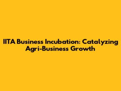 IITA Business Incubation: Catalyzing Agri-Business Growth