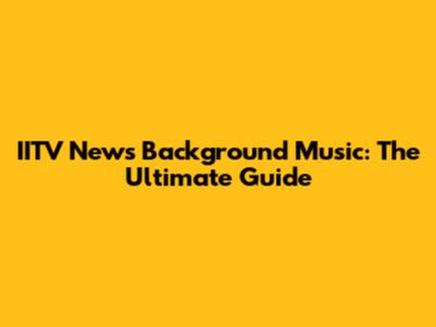 IITV News Background Music: The Ultimate Guide