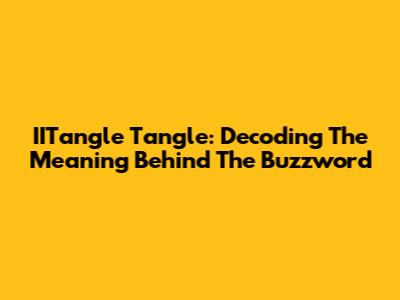 IITangle Tangle: Decoding The Meaning Behind The Buzzword