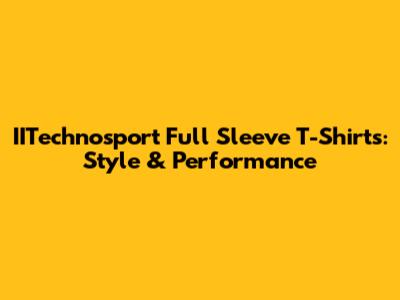 IITechnosport Full Sleeve T-Shirts: Style & Performance