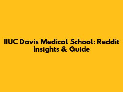IIUC Davis Medical School: Reddit Insights & Guide