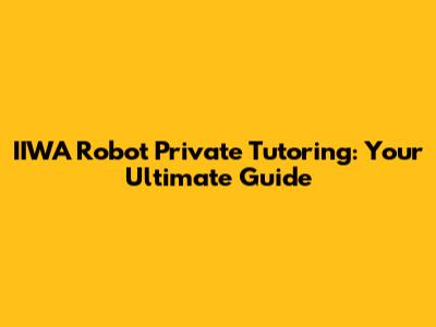 IIWA Robot Private Tutoring: Your Ultimate Guide