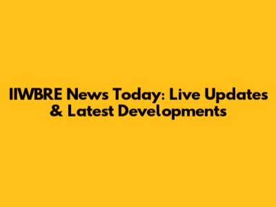 IIWBRE News Today: Live Updates & Latest Developments