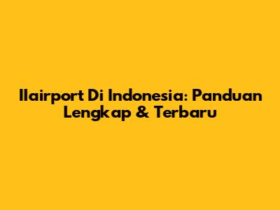 IIairport Di Indonesia: Panduan Lengkap & Terbaru