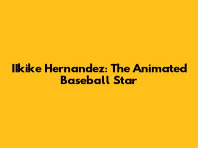 IIkike Hernandez: The Animated Baseball Star