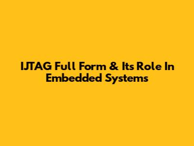 IJTAG Full Form & Its Role In Embedded Systems