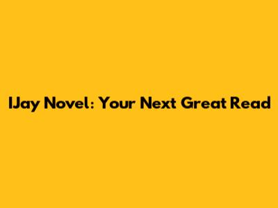 IJay Novel: Your Next Great Read