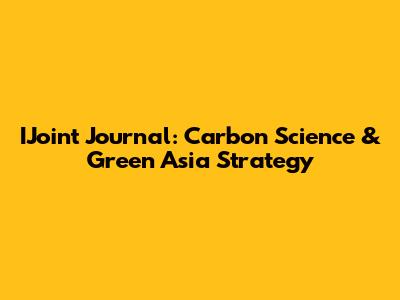 IJoint Journal: Carbon Science & Green Asia Strategy