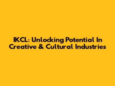 IKCL: Unlocking Potential In Creative & Cultural Industries