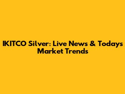 IKITCO Silver: Live News & Today's Market Trends