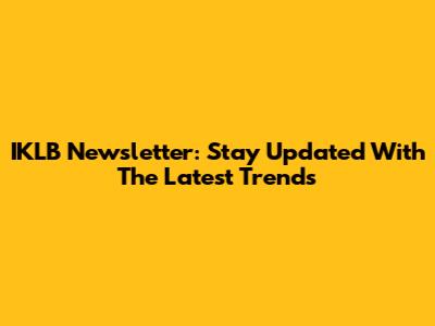 IKLB Newsletter: Stay Updated With The Latest Trends